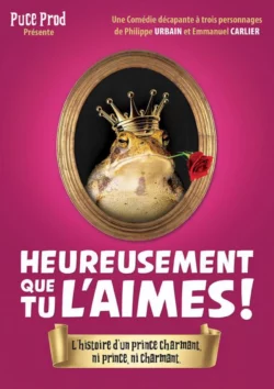 Affiche de "Heureusement que tu l'aimes". Photo d'un crapeaud avec une coiuronne sur la tête et une rose dans la bouche
